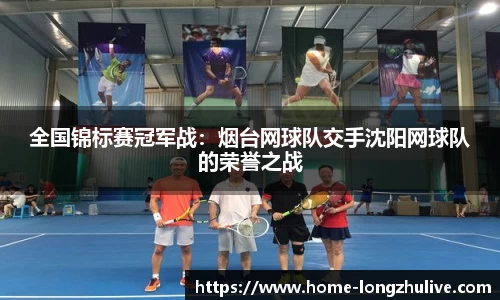 全国锦标赛冠军战：烟台网球队交手沈阳网球队的荣誉之战