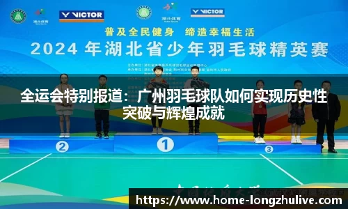 全运会特别报道：广州羽毛球队如何实现历史性突破与辉煌成就