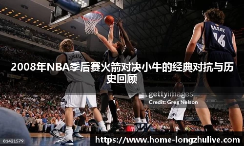 2008年NBA季后赛火箭对决小牛的经典对抗与历史回顾
