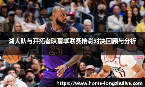湖人队与开拓者队夏季联赛精彩对决回顾与分析